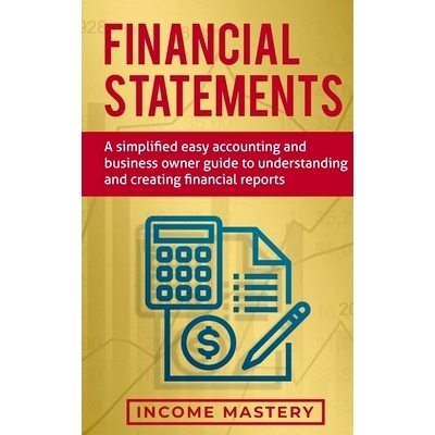 预订 Financial Statements: A Simplified Easy Accounting and Business Owner Guide to Understanding and Creating Financial