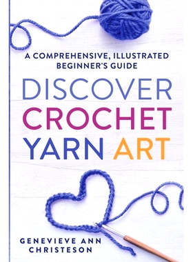 预订 Discover Crochet Yarn Art: A Comprehensive, Illustrated Beginner's Guide