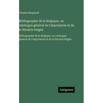 预订 Bibliographie de la Belgique, ou catalogue général de l’imprimerie et de la librairie belges: Bibliographie de l