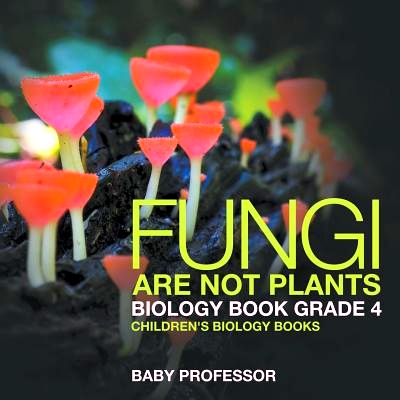 预订 Fungi Are Not Plants - Biology Book Grade 4 - Children’s Biology Books: 9781541910720