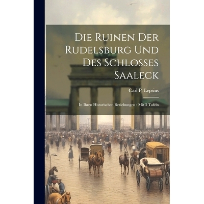 预订 Die Ruinen Der Rudelsburg Und Des Schlosses Saaleck: In Ihren Historischen Beziehungen: Mit 3 Tafeln: 9781021246486
