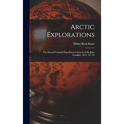 预订 Arctic Explorations: The Second Grinnell Expedition in Search of Sir John Franklin, 1853, ’54, ’55: 9781016216197