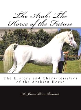 预订 The Arab: The Horse of the Future: The History and Characteristics of the Arabian Horse: 9781723033636