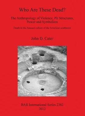 [预订]Who Are These Dead? The Anthropology of Violence, Pit Structures, Power and Symbolism 9781407309743
