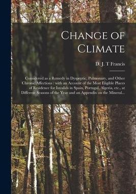 [预订]Change of Climate: Considered as a Remedy in Dyspeptic, Pulmonary, and Other Chronic Affections: Wit 9781013825453