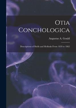 [预订]Otia Conchologica: Descriptions of Shells and Mollusks From 1839 to 1862 9781013983252