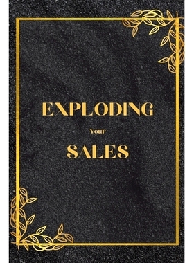 预订 Exploding Your Sales: How to be Successful in Sales / Real, Proven Techniques that Help Individuals Boost Sales: 97