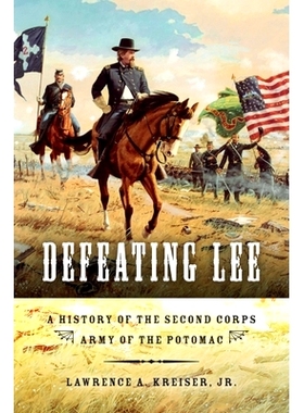 预订 Defeating Lee: A History of the Second Corps, Army of the Potomac 击败李将军：波托马克河的军队、*军团历史: 97802530