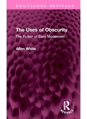 预订 The Uses of Obscurity: The Fiction of Early Modernism 模糊的用途：近代早期的小说（重印版）: 9781032645933