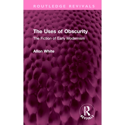 预订 The Uses of Obscurity: The Fiction of Early Modernism 模糊的用途：近代早期的小说（重印版）: 9781032645933