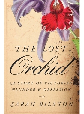 预订 The Lost Orchid: A Story of Victorian Plunder and Obsession 失落的兰花:维多利亚时代的掠夺与痴迷的故事: 978067427260