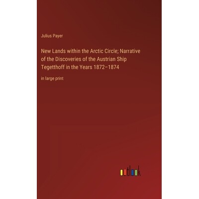 预订 New Lands within the Arctic Circle; Narrative of the Discoveries of the Austrian Ship Tegetthoff in the Years 1872-