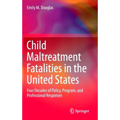 预订 Child Maltreatment Fatalities in the United States: Four Decades of Policy, Program, and Professional Responses 美