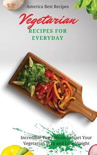 Incredible and 预订 Tasty Everyday Recipes Lose Way Meals Weight Start for Your Vegetarian 9781802692907