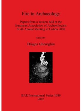 预订 Fire in Archaeology: Papers from a session held at the European Association of Archaeologists Sixth Annual Meeting
