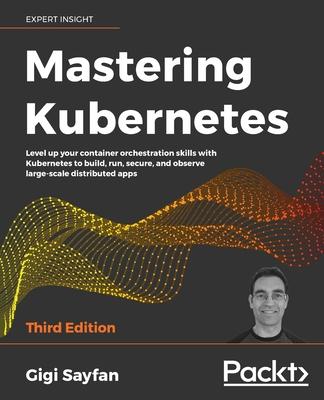 [预订]Mastering Kubernetes - Third Edition: Level up your container orchestration skills with Kubernetes t 9781839211256