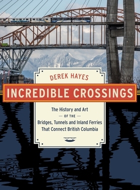 预订 Incredible Crossings: The History and Art of the Bridges, Tunnels and Ferries That Connect British Columbia 令人难
