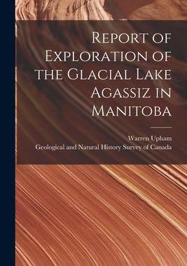 [预订]Report of Exploration of the Glacial Lake Agassiz in Manitoba [microform] 9781015193710
