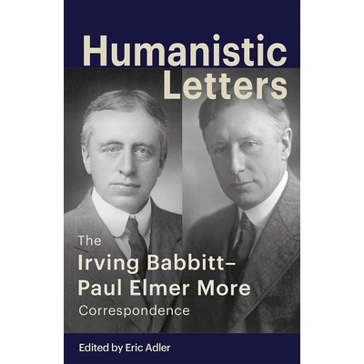 预订 Humanistic Letters: The Irving Babbitt-Paul Elmer More Correspondence 人文书信：欧文·巴比特-保罗·埃尔默更多通信: