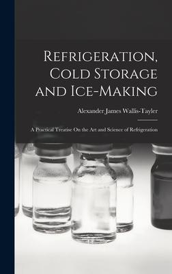[预订]Refrigeration, Cold Storage and Ice-Making: A Practical Treatise On the Art and Science of Refrigera 9781016997683