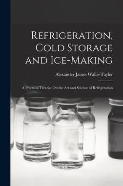 [预订]Refrigeration, Cold Storage and Ice-Making: A Practical Treatise On the Art and Science of Refrigera 9781016997683