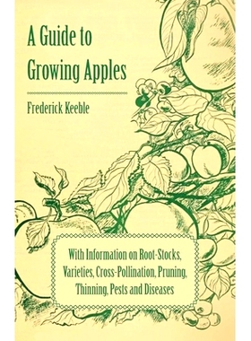 预订 A Guide to Growing Apples with Information on Root-Stocks, Varieties, Cross-Pollination, Pruning, Thinning, Pests a