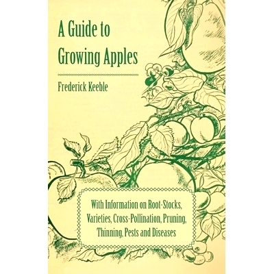 预订 A Guide to Growing Apples with Information on Root-Stocks, Varieties, Cross-Pollination, Pruning, Thinning, Pests a