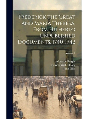 预订 Frederick the Great and Maria Theresa. From Hitherto Unpublished Documents. 1740-1742; Volume 1: 9781019884973