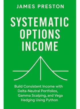 预订 Systematic Options Income: Delta-Neutral Strategies with Greeks and Vol Surfaces: Build Consistent Income with Delt