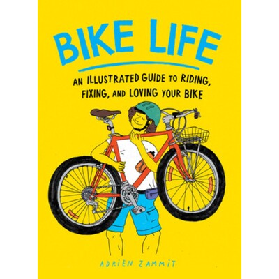 Bike Life: An Illustrated Guide to Riding, Fixing, and Loving Your Bike 自行车生活：骑行、修理和热爱自行车的插图指