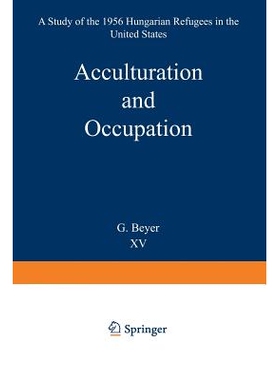 预订 Acculturation and Occupation: A Study of the 1956 Hungarian Refugees in the United States: 9789024704682