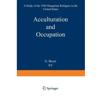 预订 Acculturation and Occupation: A Study of the 1956 Hungarian Refugees in the United States: 9789024704682