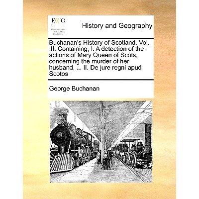预订 Buchanan’s History of Scotland. Vol. III. Containing, I. a Detection of the Actions of Mary Queen of Scots, Concer