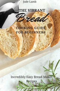 [预订]The Vibrant Bread Cooking Guide For Beginners: Incredibly Easy Bread Maker Recipes 9781802697643