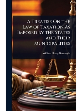 预订 A Treatise On the Law of Taxation As Imposed by the States and Their Municipalities: 9781024007480