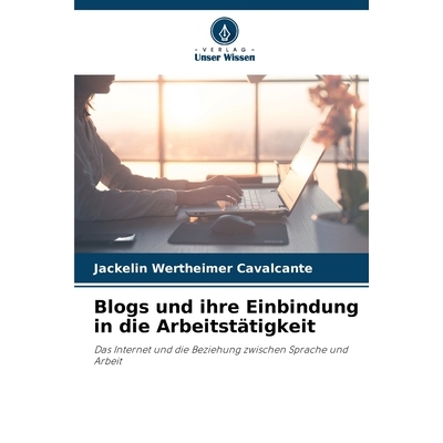 预订 Blogs und ihre Einbindung in die Arbeitstätigkeit: Das Internet und die Beziehung zwischen Sprache und Arbeit. DE: