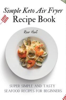 [预订]Simple Keto Air Fryer Recipe Book: Super Simple and Tasty Seafood Recipes for Beginners 9781802692730