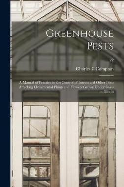 [预订]Greenhouse Pests; a Manual of Practice in the Control of Insects and Other Pests Attacking Ornamenta 9781014051745