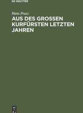 【预订】Aus des Großen Kurfürsten letzten Jahren 9783111255453