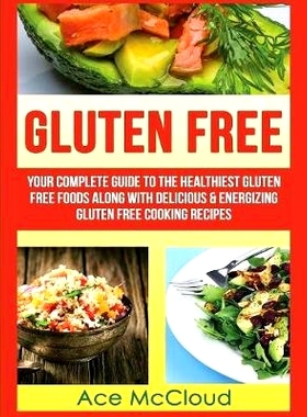 预订 Gluten Free: Your Complete Guide To The Healthiest Gluten Free Foods Along With Delicious & Energizing Gluten Free