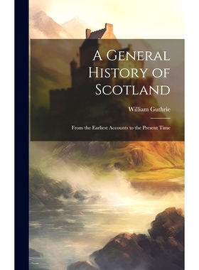 预订 A General History of Scotland: From the Earliest Accounts to the Present Time: 9781021063304