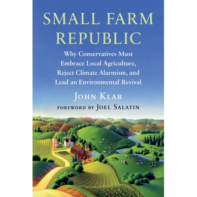预订 Small Farm Republic: Why Conservatives Must Embrace Local Agriculture, Reject Climate Alarmism, and Lead an Environ