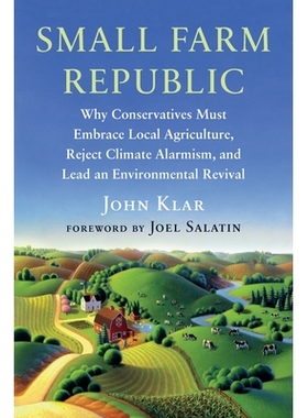 预订 Small Farm Republic: Why Conservatives Must Embrace Local Agriculture, Reject Climate Alarmism, and Lead an Environ