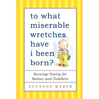 预订 To What Miserable Wretches Have I Been Born?: Revenge Poetry for Babies and Toddlers: 9781501115271