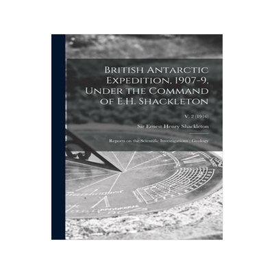 [预订]British Antarctic Expedition, 1907-9, Under the Command of E.H. Shackleton: Reports on the Scientifi 9781013737763