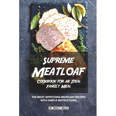预订 Supreme Meatloaf Cookbook for an Ideal Family Meal: The most appetizing Meatloaf Recipes with Simple Instructions: