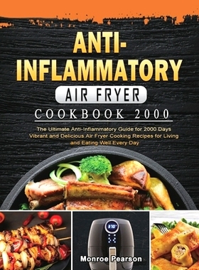 预订 Anti-Inflammatory Air Fryer Cookbook 2000: The Ultimate Anti-Inflammatory Guide for 2000 Days Vibrant and Delicious