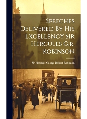 预订 Speeches Delivered By His Excellency Sir Hercules G.r. Robinson: 9781020466335
