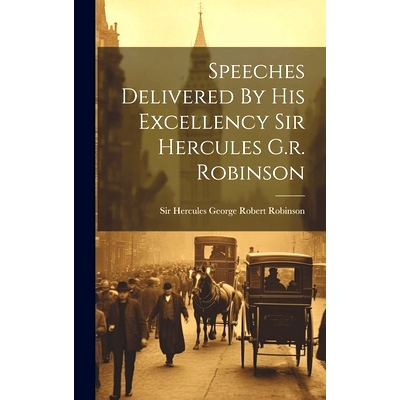 预订 Speeches Delivered By His Excellency Sir Hercules G.r. Robinson: 9781020466335