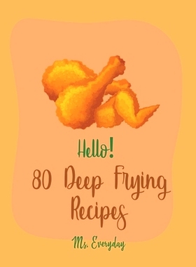预订 Hello! 80 Deep Frying Recipes: Best Deep Frying Cookbook Ever For Beginners [French Fry Book, Fritter Cookbook, Fry